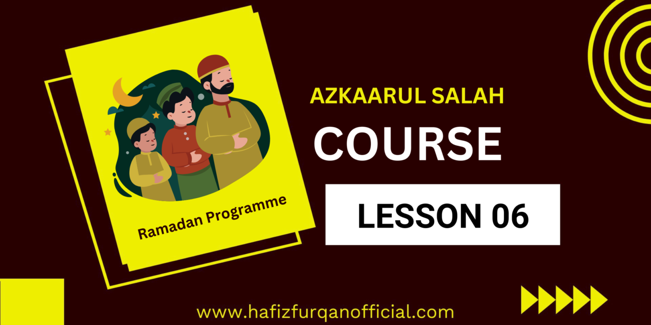 Azkaarul Salah Course Lesson 06 – Ramadan Programme 2023